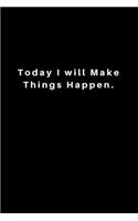 Today I will Make Things Happen.