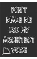 Don't Make Me Use My Architect Voice: Funny Architecture Design Work Notebook Gift For Architects