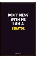 Don't Mess With Me, I Am A Senator