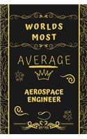 Worlds Most Average Aerospace Engineer: Perfect Gag Gift For An Average Aerospace Engineer Who Deserves This Award! - Blank Lined Notebook Journal - 120 Pages 6 x 9 Format - Office - Birth