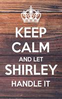 Keep Calm and Let Shirley Handle It