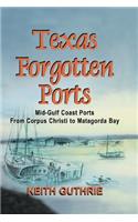 Texas Forgotten Ports Volume 1 - Mid-Gulf Ports From Corpus Christi to Matagorda Bay