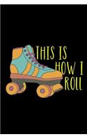 This Is How I Roll: Roller Skate Notebook Journal Composition Blank Lined Diary Notepad 120 Pages Paperback Black Black
