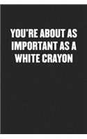 You're about as Important as a White Crayon