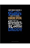 Any Man Can Be A Father But It Takes Someone Special To Be A Border Collie Daddy: Genkouyoushi Notebook