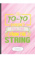 The Yo-Yo Doesn't Fall Far from the String: Funny Lined Notebook Journal For Yoyo Player Teacher Sports Hobby, Unique Special Inspirational Saying Birthday Gift Classic B5 7x10 110 Pages