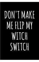 Don't Make Me Flip My Witch Switch: 6x9 120 Page Lined Composition Notebook Funny Halloween Gift