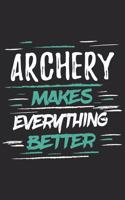 Archery Makes Everything Better: Funny Cool Archery Journal - Notebook - Workbook Diary - Planner - 6x9 - 120 Blank Pages With An Awesome Comic Quote On The Cover.Cute Gift For All 