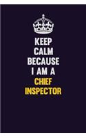 Keep Calm Because I Am A Chief Inspector: Motivational and inspirational career blank lined gift notebook with matte finish