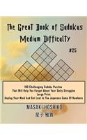 The Great Book of Sudokus - Medium Difficulty #25: 100 Challenging Sudoku Puzzles That Will Help You Forget About Your Daily Struggles (Large Print, Unplug Your Mind And Get Lost In The Japanese Game