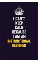 I can't Keep Calm Because I Am An Instructional Designer