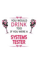 You Would Drink Too If You Were A Systems Tester