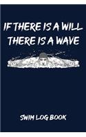 If There Is a Will There Is a Wave Swim Log Book: Swim Workouts Tracker Swimmers Training Practice Workout Journal - Motivational Swimming Quote Cool Swimmer Graphic Cover.