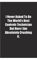I Never Asked To Be The World's Best Controls Technician But Here I Am Absolutely Crushing It.: Lined notebook
