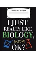 Composition Notebook I Just Really Like Biology Ok?: Biology Major Medical Student Composition Notebook Back to School 7.5 x 9.25 Inches 100 College Ruled Pages
