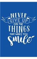 Never Give Up On The Things That Make You Smile: Motivational Quote - Cute 120 Page 6" X 9" Wide Ruled Notebook, Journal