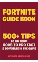 Fortnite Guide Book: 500+ Tips to Go from Noob to Pro Fast & Dominate in the Game