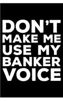Don't Make Me Use My Banker Voice