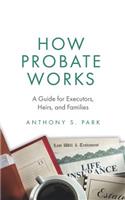 How Probate Works: A Guide for Executors, Heirs, and Families(1 Probate)