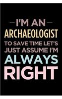 I'm an Archaeologist, to Save Time Let's Just Assume I'm Always Right: Blank Lined Office Humor Themed Journal and Notebook to Write In: Wide Ruled