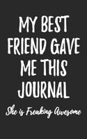 My Best Friend Gave Me This Journal She Is Freaking Awesome: 6x9 Notebook, Ruled, Funny Best Friend Appreciation Writing Journal for Women