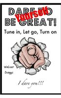Dare Yourself To Be Great!: Tune-In, Let Go, Turn On!