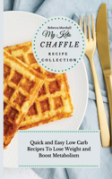 My Keto Chaffle Recipe Collection: Quick and Easy Low Carb Recipes To Lose Weight and Boost Metabolism