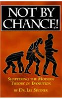 Not by Chance!: Shattering the Modern Theory of Evolution
