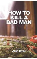 How To Kill a Bad Man