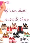 Life's Too Short...Wear Cute Shoes