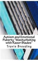 Autism and Emotional Puberty "Masturbating with Razor Blades"