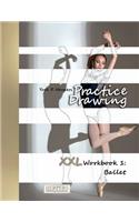 Practice Drawing - XXL Workbook 1: Ballet(1 Practice Drawing - XXL Workbook)