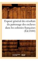 Exposé général des résultats du patronage des esclaves dans les colonies françaises (Éd.1844): (Histoire)