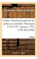 Lettres, Lieutenant Général de Police Au Ministre Maurepas 1742-1747. Années 1745-1746 Tome 2