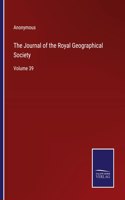 The Journal of the Royal Geographical Society: Volume 39