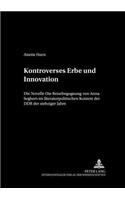 Kontroverses Erbe Und Innovation: Die Novelle «Die Reisebegegnung» Von Anna Seghers Im Literaturpolitischen Kontext Der Ddr Der Siebziger Jahre