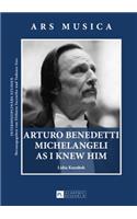 Arturo Benedetti Michelangeli as I Knew Him