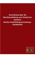 Verordnung über die Berufsausbildung zum Gerber/zur Gerberin (Gerber-Ausbildungsverordnung - GerbAusbV)