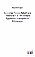 Recueil de Travaux Relatifs a la Philologie et a l'Archéologie Égyptiennes et Assyriennes: Sixième Année