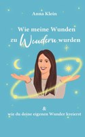 Wie meine Wunden zu Wundern wurden: und wie du deine eigenen Wunder kreierst