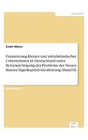 Finanzierung kleiner und mittelständischer Unternehmen in Deutschland unter Berücksichtigung der Probleme der Neuen Baseler Eigenkapitalvereinbarung (Basel II)