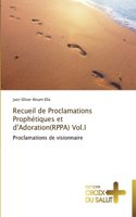 Recueil de proclamations prophétiques et d'adoration(rppa) vol.i