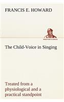The Child-Voice in Singing treated from a physiological and a practical standpoint and especially adapted to schools and boy choirs