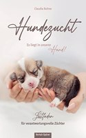 Hundezucht. Es liegt in unserer Hand!: Leitfaden fur verantwortungsvolle Zuchter
