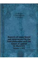 Reports of Cases Heard and Determined by the Lord Chancellor and the Court of Appeal in Chancery Volume 2. 1852