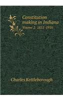 Constitution making in Indiana Voume 2. 1851-1916