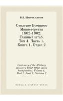 Centenary of the Military Ministry 1802-1902. Main headquarters. Volume 4. Part 1. Book 1. Division 2