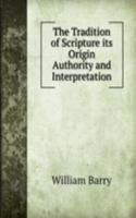 Tradition of Scripture its Origin Authority and Interpretation