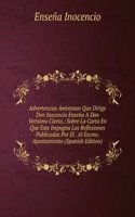 Advertencias Amistosas Que Dirige Don Inocencio Ensena A Don Verisimo Cierto,: Sobre La Carta En Que Este Impugna Las Reflexiones Publicadas Por El . Al Excmo. Ayuntamiento (Spanish Edition)