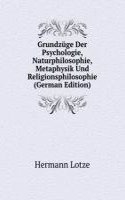 Grundzuge Der Psychologie, Naturphilosophie, Metaphysik Und Religionsphilosophie (German Edition)